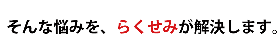 そんな悩みを、らくせみが解決します。